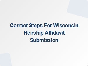 Correct Steps for Wisconsin Heirship Affidavit Submission