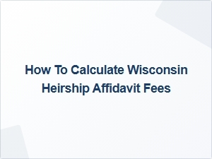 How to Calculate Wisconsin Heirship Affidavit Fees