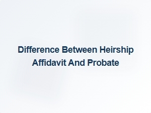 Difference Between Heirship Affidavit and Probate