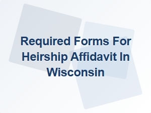 Required Forms for Heirship Affidavit in Wisconsin