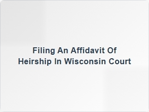 Filing an Affidavit of Heirship in Wisconsin Court Steps